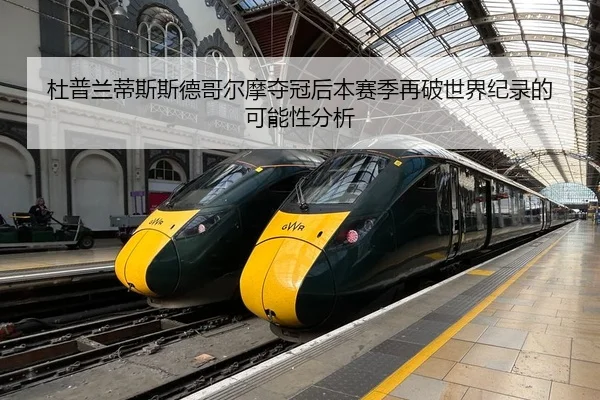 杜普兰蒂斯斯德哥尔摩夺冠后本赛季再破世界纪录的可能性分析