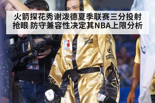 火箭探花秀谢泼德夏季联赛三分投射抢眼 防守兼容性决定其NBA上限分析